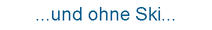 Textfeld: ...und ohne Ski... 
